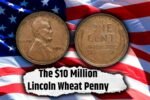 The $10 Million Lincoln Wheat Penny, Still in Circulation?